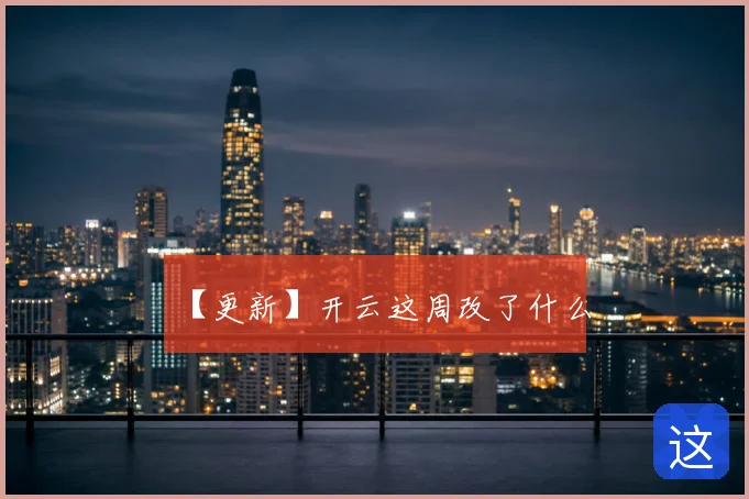 【更新】开云这周改了什么