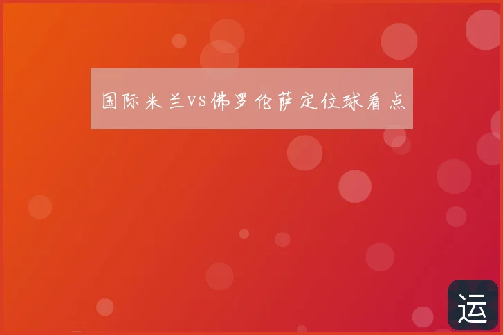 国际米兰vs佛罗伦萨定位球看点